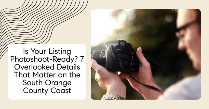 Is Your Listing Photoshoot-Ready? 7 Overlooked Details That Matter on the South Orange County Coast