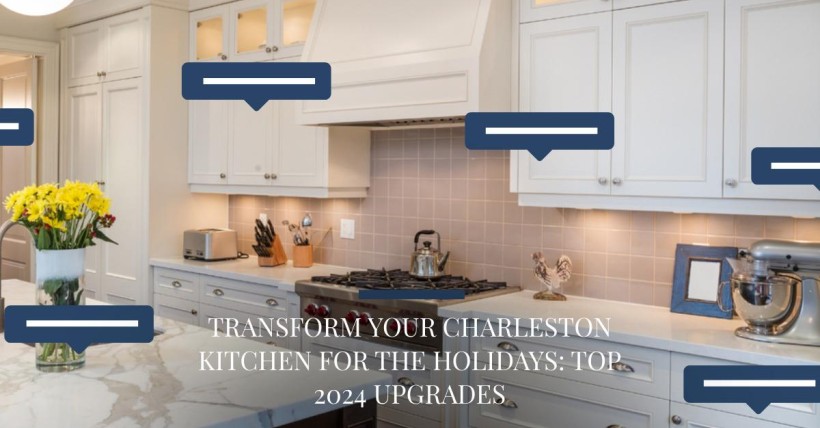 Transform Your Charleston Kitchen for the Holidays: Top 2024 Upgrades