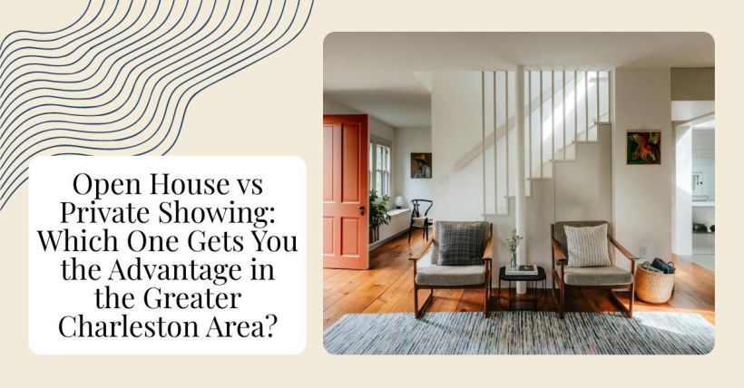 Open House vs Private Showing: Which One Gets You the Advantage in the Greater Charleston Area?