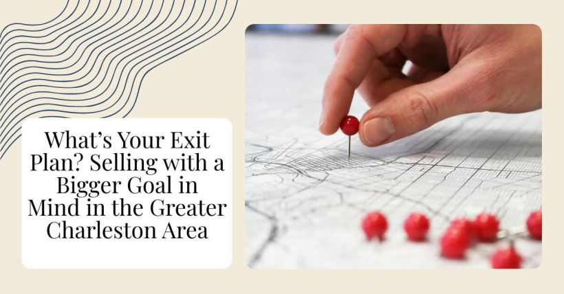 What’s Your Exit Plan? Selling with a Bigger Goal in Mind in the Greater Charleston Area