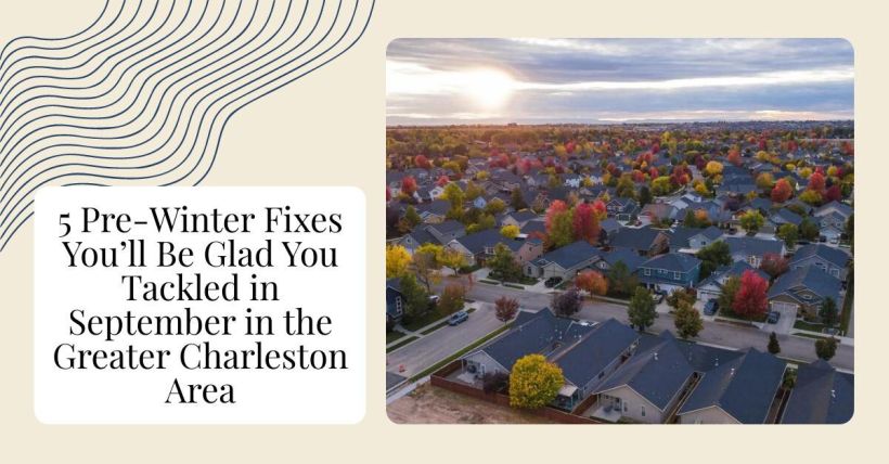 5 Pre-Winter Fixes You’ll Be Glad You Tackled in September in the Greater Charleston Area