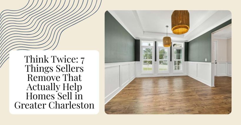 Think Twice: 7 Things Sellers Remove That Actually Help Homes Sell in Greater Charleston