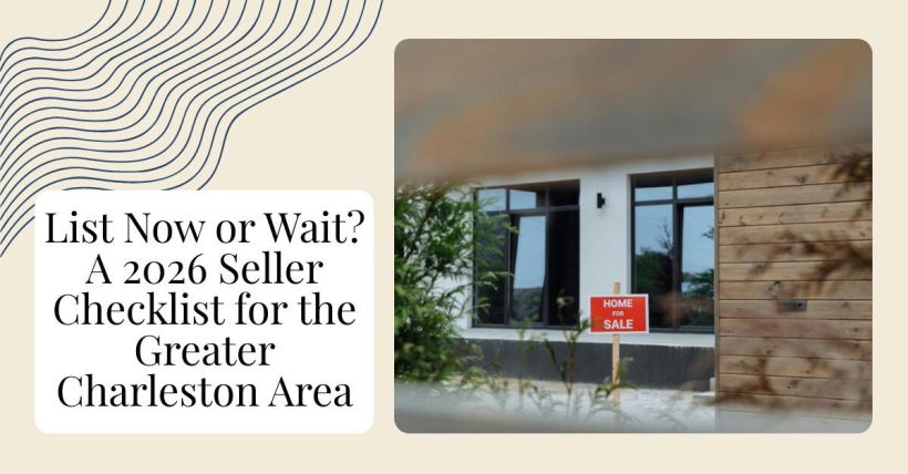 List Now or Wait? A 2026 Seller Checklist for the Greater Charleston Area