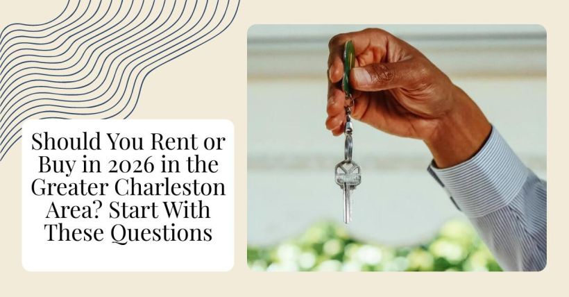 Should You Rent or Buy in 2026 in the Greater Charleston Area? Start With These Questions