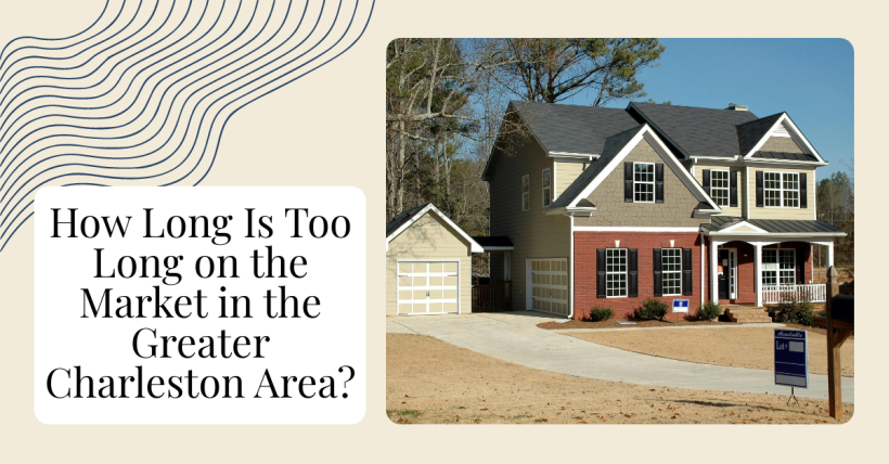 How Long Is Too Long on the Market in the Greater Charleston Area?