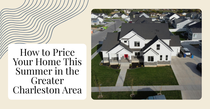 How to Price Your Home This Summer in the Greater Charleston Area