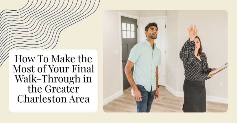 How To Make the Most of Your Final Walk-Through in the Greater Charleston Area