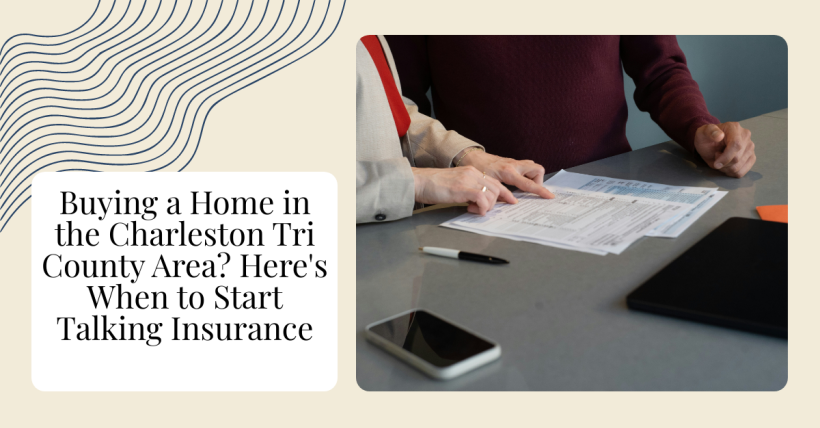 Buying a Home in the Charleston Tri County Area? Here's When to Start Talking Insurance