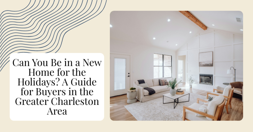 Can You Be in a New Home for the Holidays? A Guide for Buyers in the Greater Charleston Area
