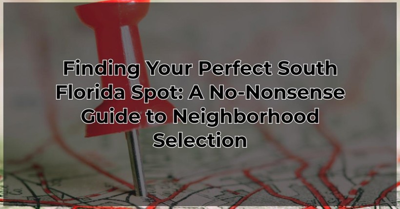 Finding Your Perfect South Florida Spot: A No-Nonsense Guide to Neighborhood Selection