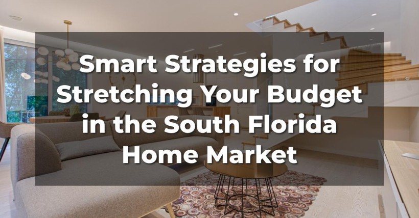 Smart Strategies for Stretching Your Budget in the South Florida Home Market