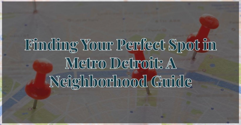 Finding Your Perfect Spot in Metro Detroit: A Neighborhood Guide