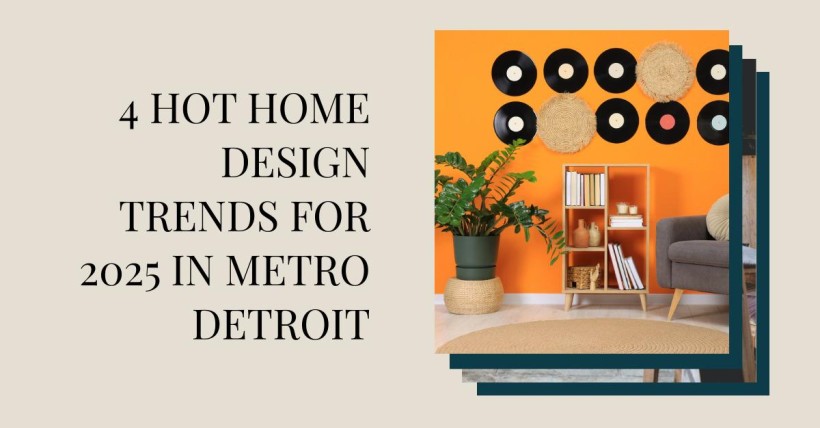 4 Hot Home Design Trends for 2025 in Metro Detroit