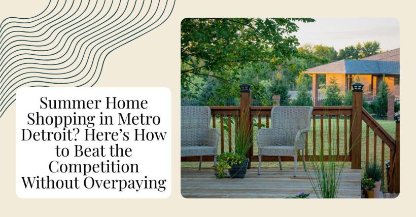 Summer Home Shopping in Metro Detroit? Here’s How to Beat the Competition Without Overpaying