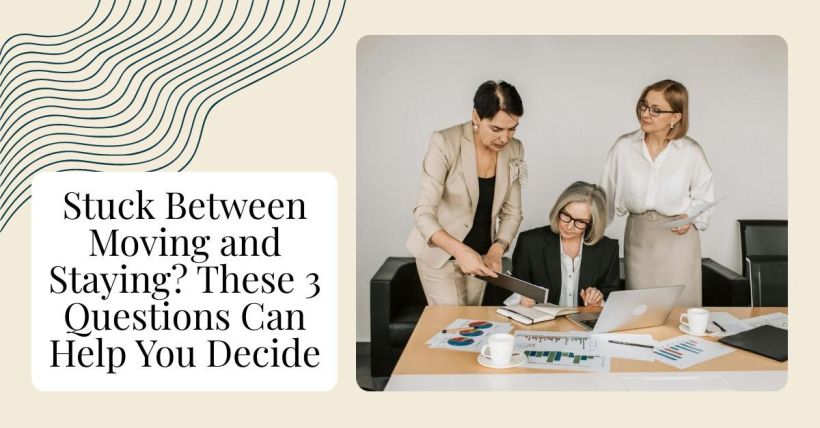 Stuck Between Moving and Staying? These 3 Questions Can Help You Decide