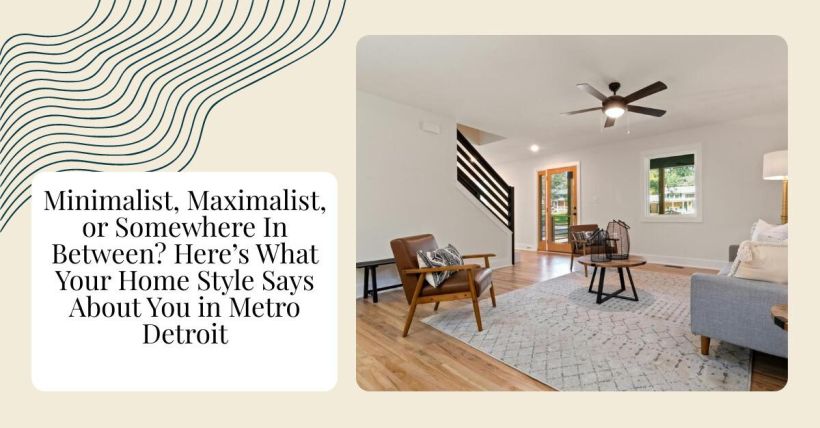 Minimalist, Maximalist, or Somewhere In Between? Here’s What Your Home Style Says About You in Metro Detroit