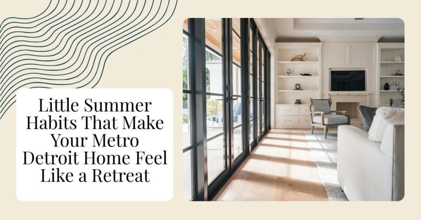 Little Summer Habits That Make Your Metro Detroit Home Feel Like a Retreat