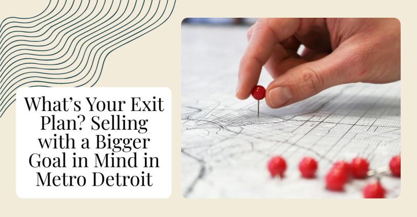 What’s Your Exit Plan? Selling with a Bigger Goal in Mind in Metro Detroit
