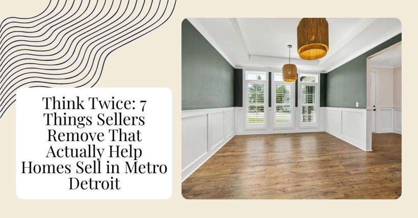 Think Twice: 7 Things Sellers Remove That Actually Help Homes Sell in Metro Detroit