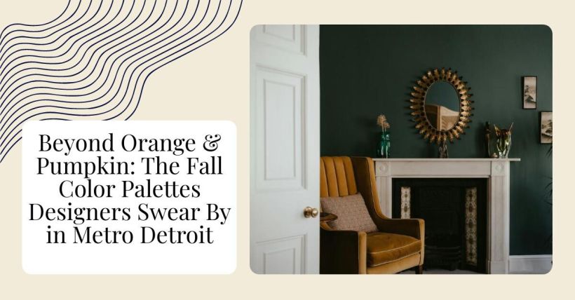 Beyond Orange & Pumpkin: The Fall Color Palettes Designers Swear By in Metro Detroit