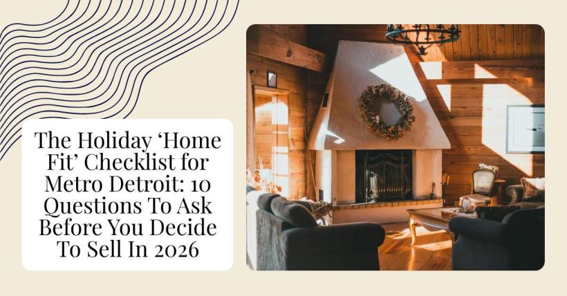 The Holiday ‘Home Fit’ Checklist for Metro Detroit: 10 Questions To Ask Before You Decide To Sell In 2026