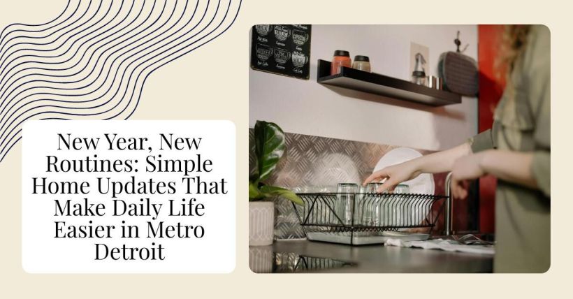 New Year, New Routines: Simple Home Updates That Make Daily Life Easier in Metro Detroit