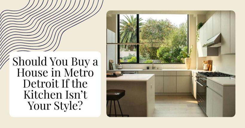 Should You Buy a House in Metro Detroit If the Kitchen Isn’t Your Style?