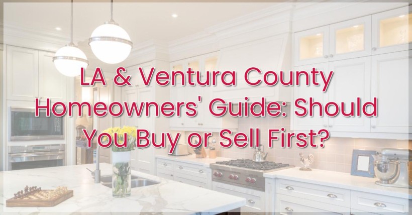 LA & Ventura County Homeowners' Guide: Should You Buy or Sell First?