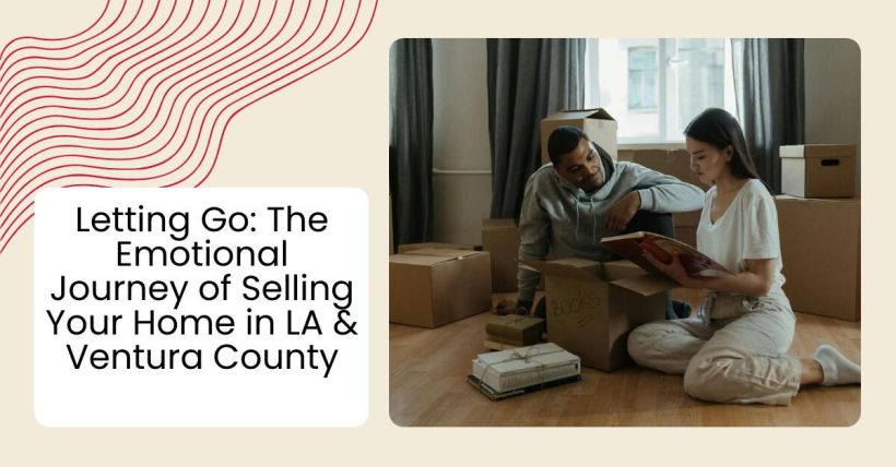 Letting Go: The Emotional Journey of Selling Your Home in LA & Ventura County