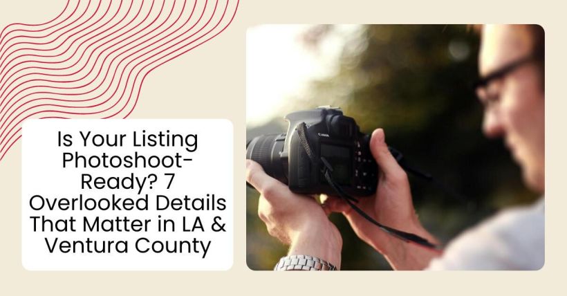 Is Your Listing Photoshoot-Ready? 7 Overlooked Details That Matter in LA & Ventura County