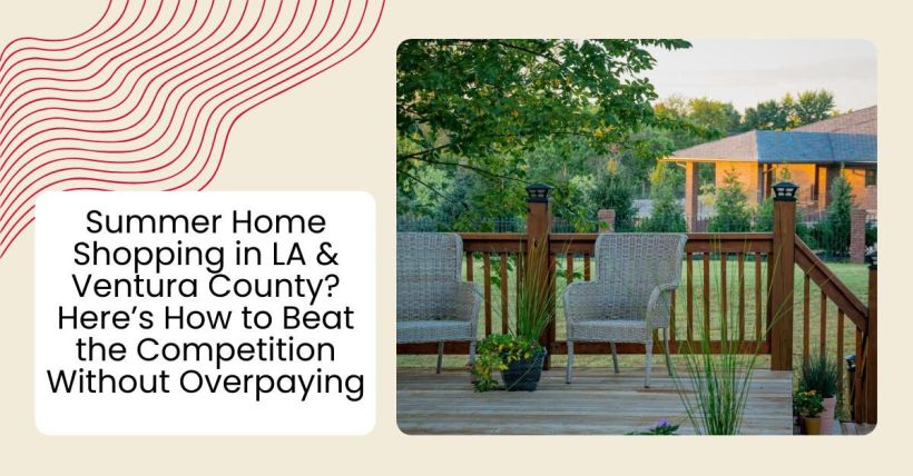 Summer Home Shopping in LA & Ventura County? Here’s How to Beat the Competition Without Overpaying