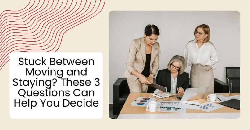 Stuck Between Moving and Staying? These 3 Questions Can Help You Decide