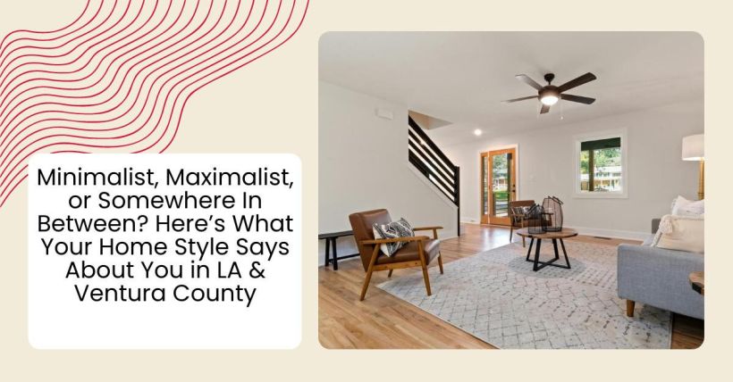 Minimalist, Maximalist, or Somewhere In Between? Here’s What Your Home Style Says About You in LA & Ventura County