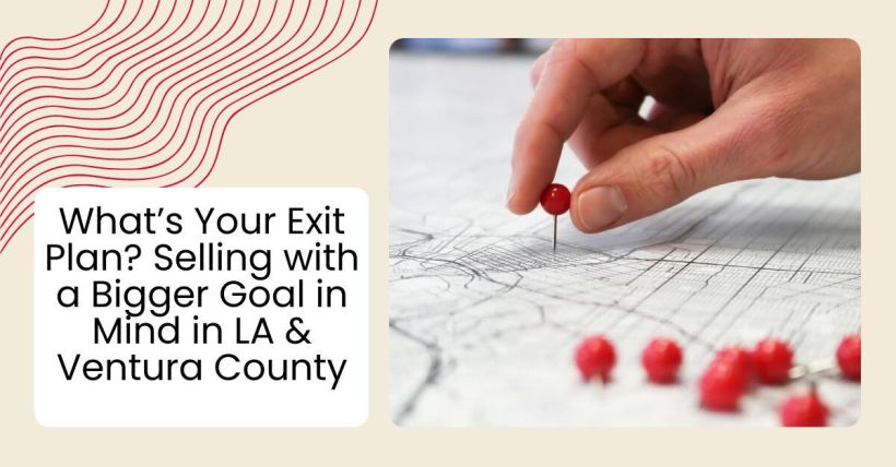 What’s Your Exit Plan? Selling with a Bigger Goal in Mind in LA & Ventura County