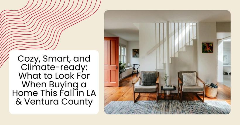 Cozy, Smart, and Climate-ready: What to Look For When Buying a Home This Fall in LA & Ventura County