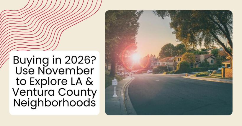 Buying in 2026? Use November to Explore LA & Ventura County Neighborhoods