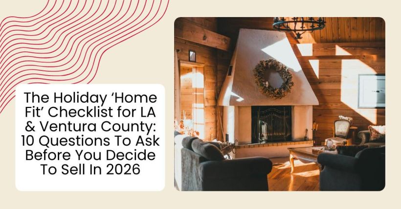 The Holiday ‘Home Fit’ Checklist for LA & Ventura County: 10 Questions To Ask Before You Decide To Sell In 2026