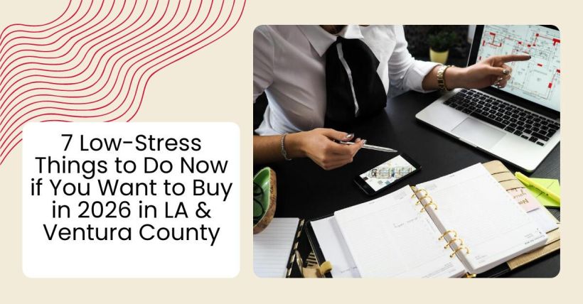 7 Low-Stress Things to Do Now if You Want to Buy in 2026 in LA & Ventura County