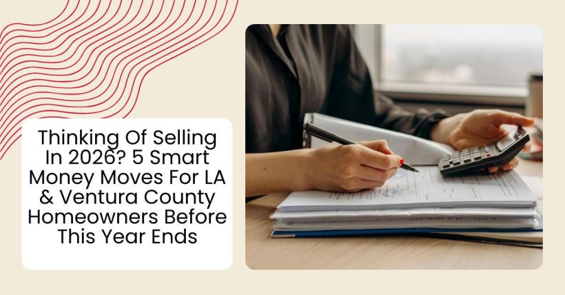 Thinking Of Selling In 2026? 5 Smart Money Moves For LA & Ventura County Homeowners Before This Year Ends