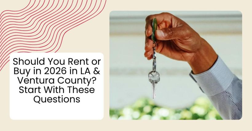 Should You Rent or Buy in 2026 in LA & Ventura County? Start With These Questions
