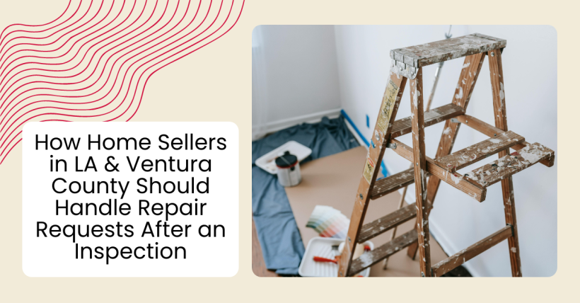 How Home Sellers in LA & Ventura County Should Handle Repair Requests After an Inspection