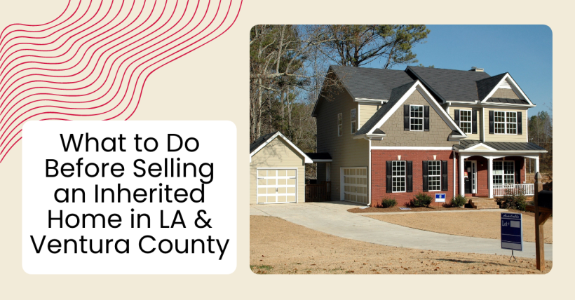 What to Do Before Selling an Inherited Home in LA & Ventura County
