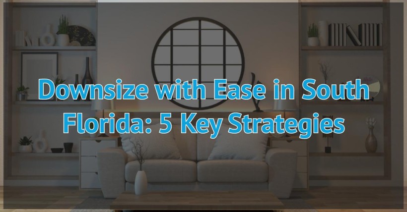 Downsize with Ease in South Florida: 5 Key Strategies