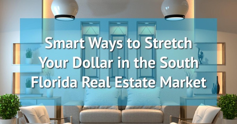 Smart Ways to Stretch Your Dollar in the South Florida Real Estate Market