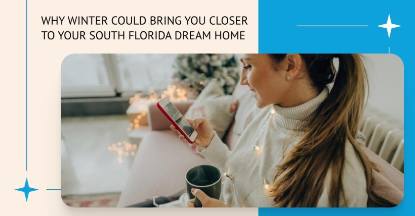 Why Winter Could Bring You Closer to Your South Florida Dream Home