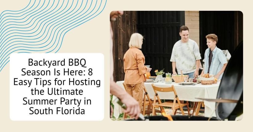 Backyard BBQ Season Is Here: 8 Easy Tips for Hosting the Ultimate Summer Party in South Florida