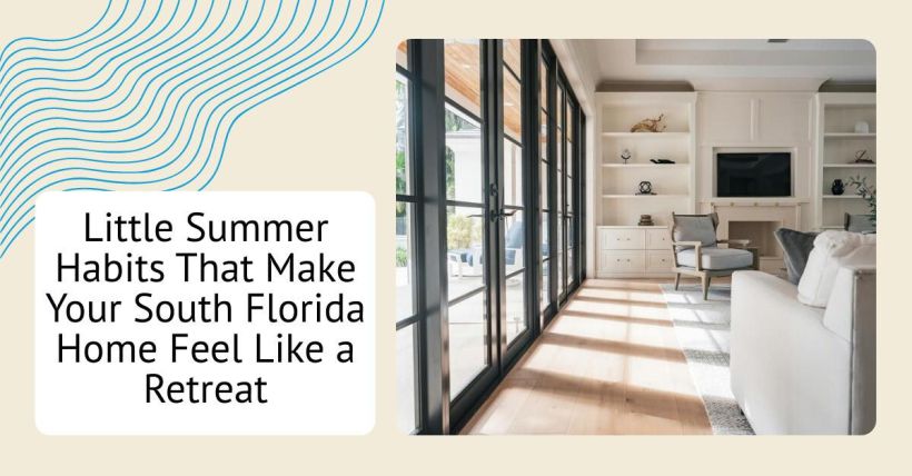 Little Summer Habits That Make Your South Florida Home Feel Like a Retreat
