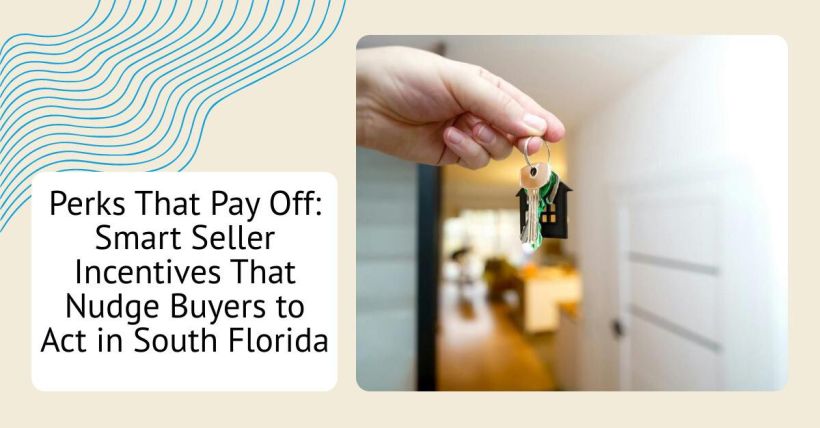 Perks That Pay Off: Smart Seller Incentives That Nudge Buyers to Act in South Florida
