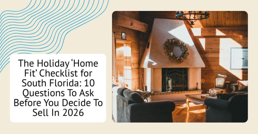 The Holiday ‘Home Fit’ Checklist for South Florida: 10 Questions To Ask Before You Decide To Sell In 2026