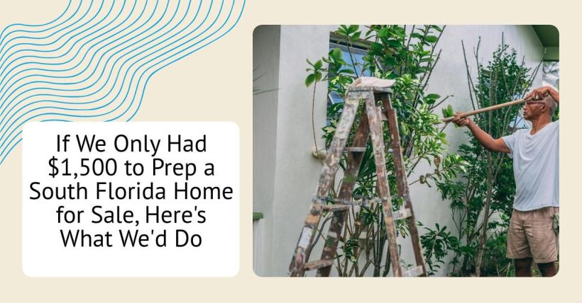 If We Only Had $1,500 to Prep a South Florida Home for Sale, Here's What We'd Do
